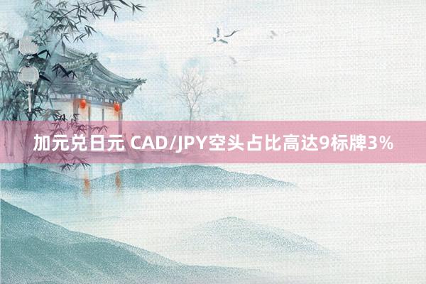 加元兑日元 CAD/JPY空头占比高达9标牌3%